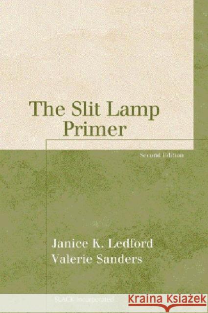 The Slit Lamp Primer Janice K. Ledford Valerie N. Sanders  9781556427473 SLACK  Incorporated