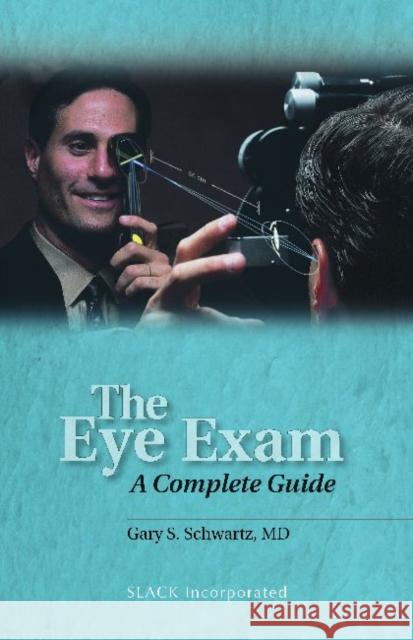 The Eye Exam: A Complete Guide Schwartz, Gary S. 9781556427558