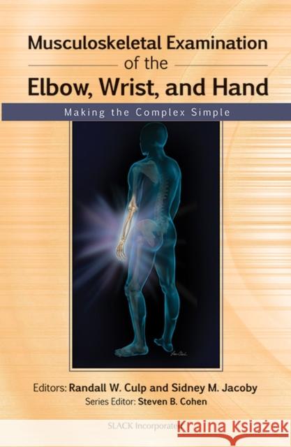 Musculoskeletal Examination of the Elbow, Wrist, and Hand: Making the Complex Simple Culp, Randall 9781556429187