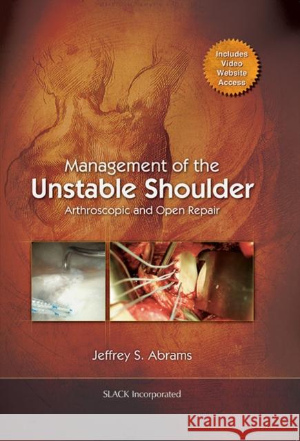 Management of the Unstable Shoulder: Arthroscopic and Open Repair Abrams, Jeffrey 9781556429255 SLACK  Incorporated