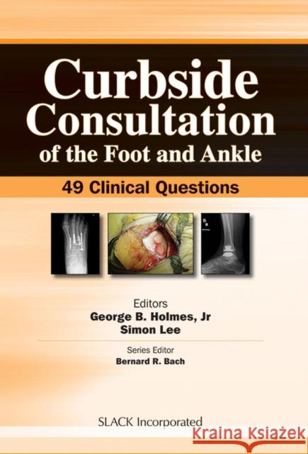 Curbside Consultation of the Foot and Ankle: 49 Clinical Questions Holmes, George B. 9781556429392 Slack