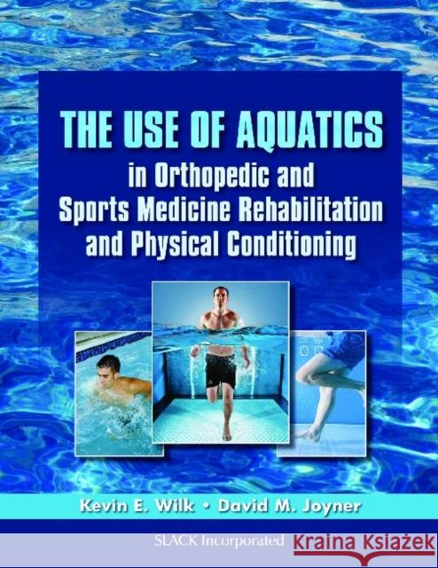 The Use of Aquatics in Orthopedics and Sports Medicine Rehabilitation and Physical Conditioning Wilk, Kevin E. 9781556429514 Slack