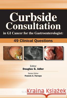 Curbside Consultation in GI Cancer for the Gastroenterologist: 49 Clinical Questions Adler, Douglas 9781556429842 Slack