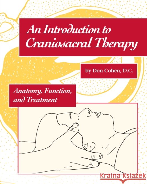 An Introduction to Craniosacral Therapy: Anatomy, Function, and Treatment Cohen, Don 9781556431838 North Atlantic Books