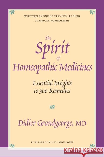 The Spirit of Homeopathic Medicines: Essential Insights to 300 Remedies Didier Grandgeorge 9781556432613 North Atlantic Books,U.S.