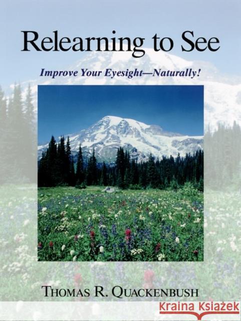 Relearning to See: Improve Your Eyesight Naturally! Thomas Quackenbush 9781556433412 North Atlantic Books