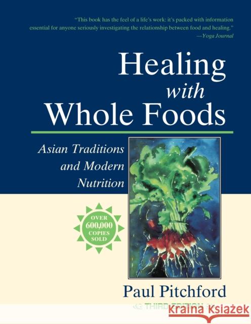 Healing with Whole Foods, Third Edition: Asian Traditions and Modern Nutrition--Your holistic guide to healing body and mind through food and nutrition Paul Pitchford 9781556434303