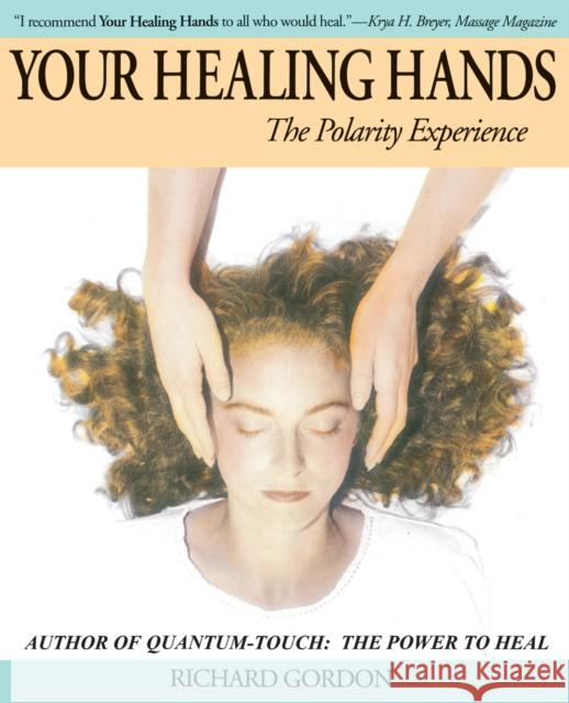 Your Healing Hands: The Polarity Experience Gordon, Richard 9781556435256