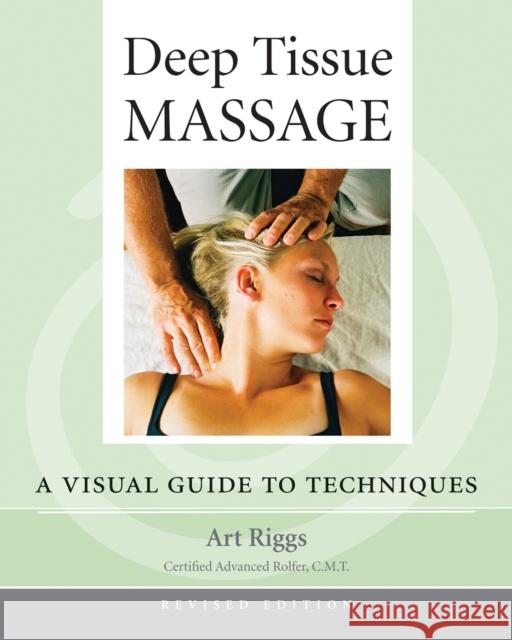 Deep Tissue Massage, Revised Edition: A Visual Guide to Techniques Riggs, Art 9781556436505 North Atlantic Books