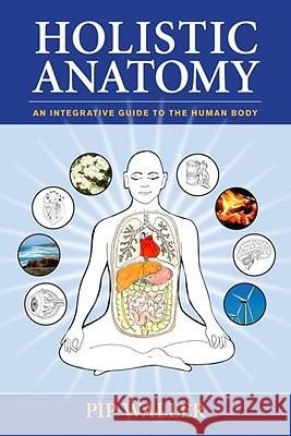 Holistic Anatomy: An Integrative Guide to the Human Body Waller, Pip 9781556438653 North Atlantic Books