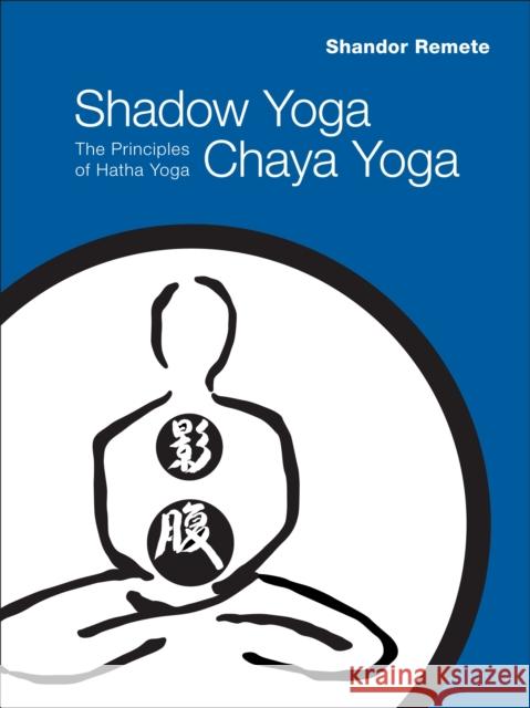 Shadow Yoga, Chaya Yoga: The Principles of Hatha Yoga Remete, Shandor 9781556438769 North Atlantic Books