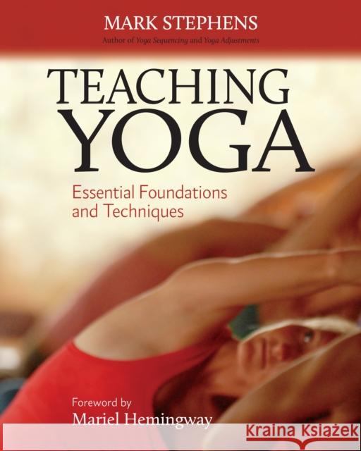 Teaching Yoga: Essential Foundations and Techniques Mark Stephens Mariel Hemingway 9781556438851