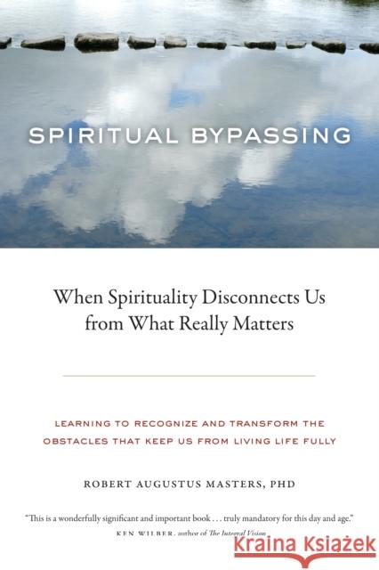 Spiritual Bypassing: When Spirituality Disconnects Us from What Really Matters Masters, Robert Augustus 9781556439056 North Atlantic Books,U.S.