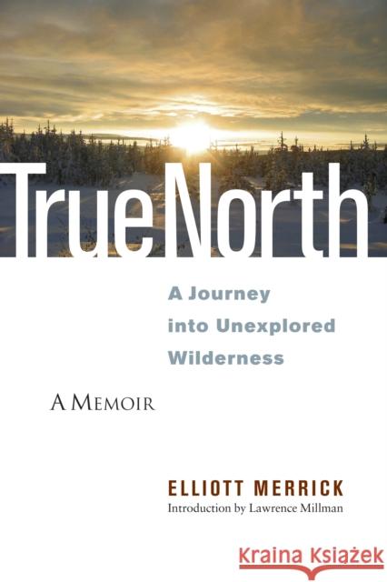 True North: A Journey into Unexplored Wilderness Elliott Merrick 9781556439094 North Atlantic Books,U.S.