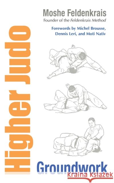 Higher Judo: Groundwork Feldenkrais, Moshe 9781556439278