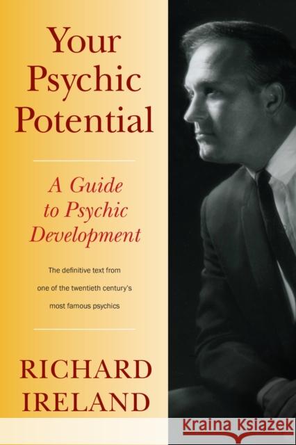 Your Psychic Potential: A Guide to Psychic Development Ireland, Richard 9781556439285