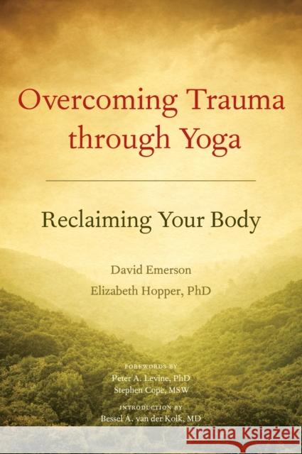 Overcoming Trauma through Yoga: Reclaiming Your Body Elizabeth Hopper 9781556439698 North Atlantic Books,U.S.