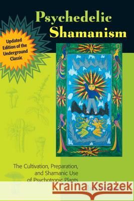 Psychedelic Shamanism, Updated Edition: The Cultivation, Preparation, and Shamanic Use of Psychotropic Plants Jim DeKorne 9781556439995 North Atlantic Books