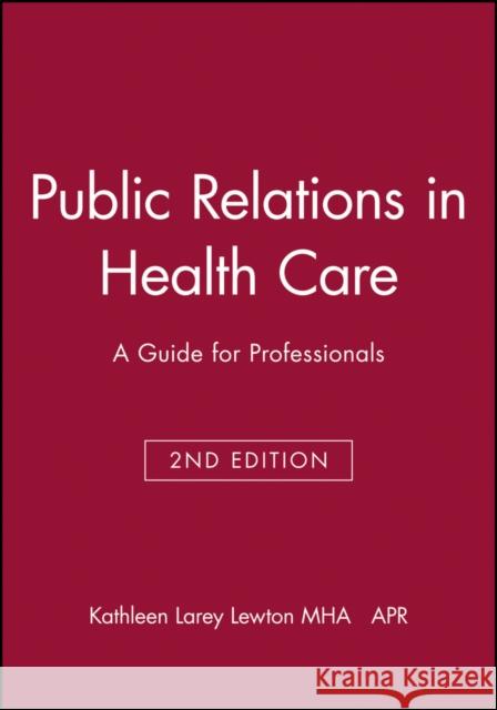 Public Relations in Health Care: A Guide for Professionals Lewton, Kathleen Larey 9781556481437 Jossey-Bass