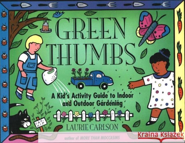 Green Thumbs : A Kid's Activity Guide to Indoor and Outdoor Gardening Laurie Winn Carlson 9781556522383 Chicago Review Press