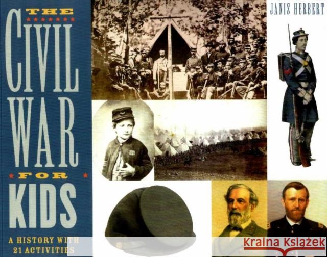 The Civil War for Kids : A History with 21 Activities Janis Herbert 9781556523557 Chicago Review Press