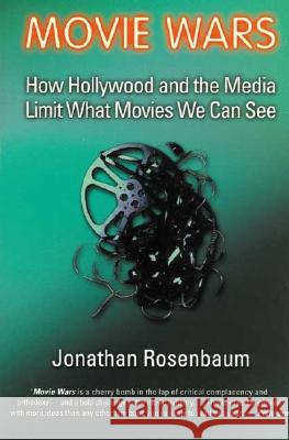 Movie Wars: How Hollywood and the Media Limit What Movies We Can See Jonathan Rosenbaum 9781556524547
