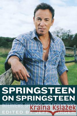 Springsteen on Springsteen: Interviews, Speeches, and Encounters Jeff Burger 9781556525445
