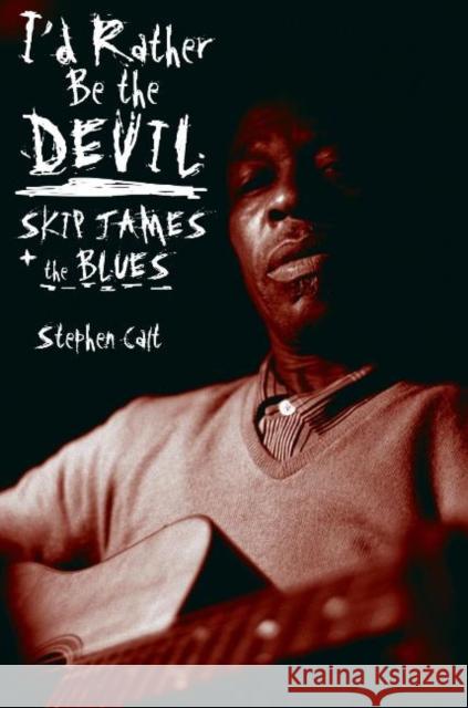I'd Rather Be the Devil: Skip James and the Blues Calt, Stephen 9781556527463 Chicago Review Press