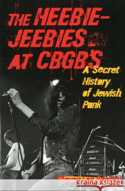 The Heebie-Jeebies at CBGB's : A Secret History of Jewish Punk Steven Lee Beeber 9781556527616 