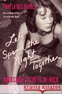Let's Spend the Night Together: Backstage Secrets of Rock Muses and Supergroupies Pamela De 9781556527890 Chicago Review Press