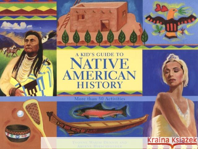 A Kid's Guide to Native American History: More Than 50 Activities Dennis, Yvonne Wakim 9781556528026 Chicago Review Press