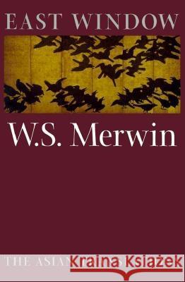 East Window: Poems from Asia W. S. Merwin W. S. Merwin 9781556590917 Copper Canyon Press