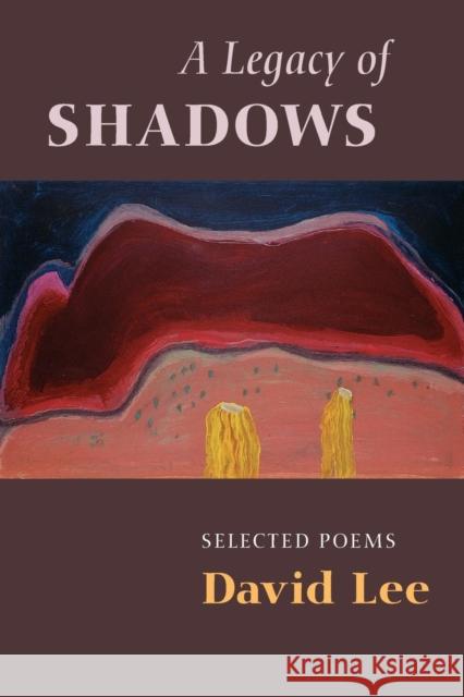 A Legacy of Shadows: Selected Poems David Lee 9781556590979 Copper Canyon Press