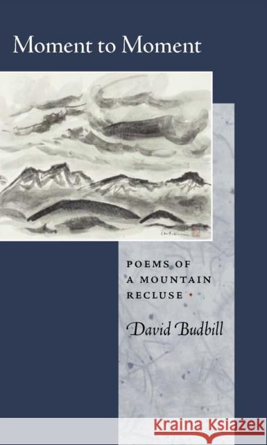 Moment to Moment: Poems of a Mountain Recluse David Y. Budbill 9781556591334 Copper Canyon Press