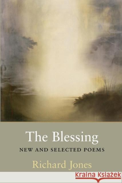 The Blessing: New and Selected Poems Richard Jones 9781556591433 Copper Canyon Press