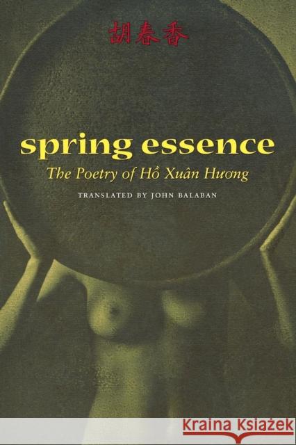 Spring Essence: The Poetry of Ho Xuan Huong John Balaban Xuan Hng Ho Ho Xuan 9781556591488