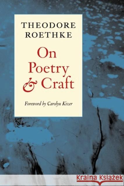 On Poetry and Craft: Selected Prose Theodore Roethke Carolyn Kizer 9781556591563