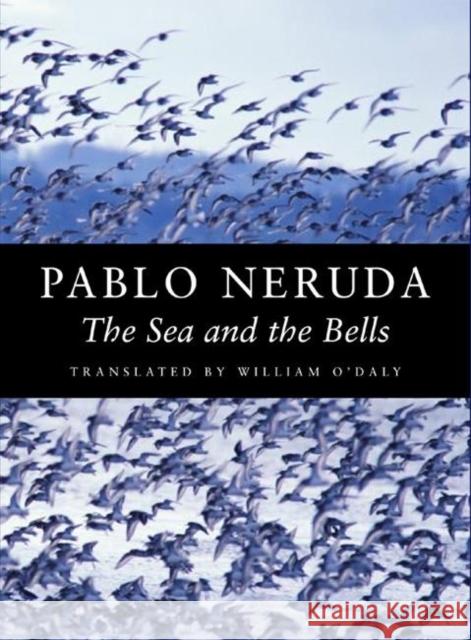 The Sea and the Bells Pablo Neruda William O'Daly 9781556591624 Copper Canyon Press