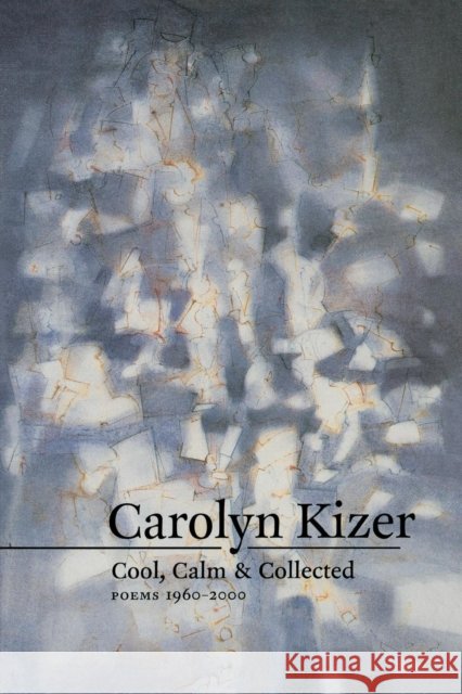 Cool, Calm, & Collected: Poems 1960-2000 Carolyn Kizer 9781556591815