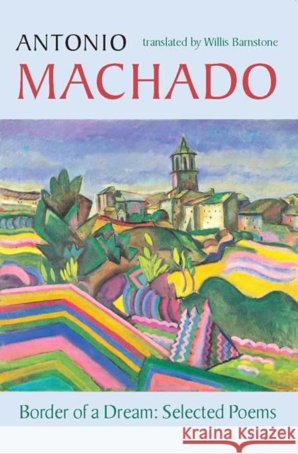 Border of a Dream: Selected Poems of Antonio Machado Antonio Machado Willis Barnstone John Roderigo Do 9781556591983 Copper Canyon Press