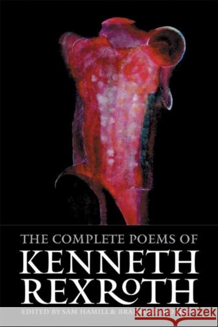 The Complete Poems of Kenneth Rexroth Kenneth Rexroth Sam Hamill Bradford Morrow 9781556592171 Copper Canyon Press