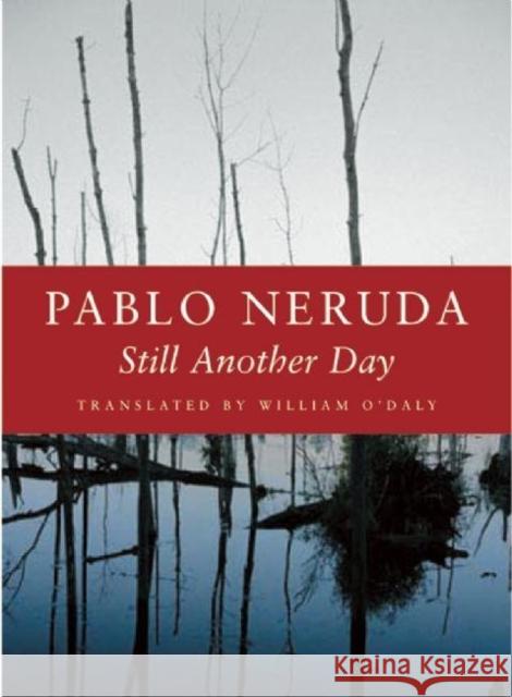Still Another Day Pablo Neruda William O'Daly 9781556592249 Copper Canyon Press