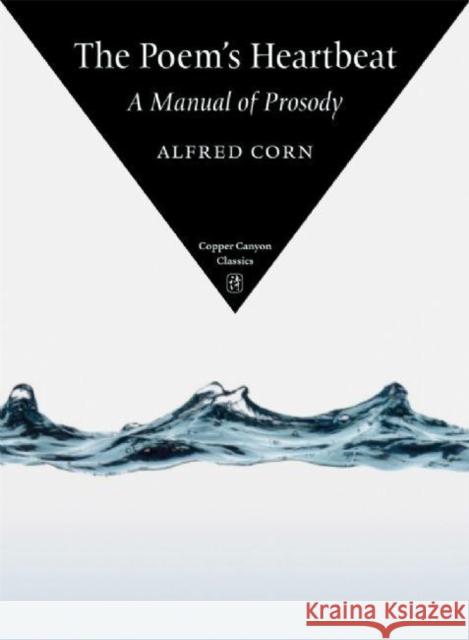 The Poem's Heartbeat: A Manual of Prosody Alfred Corn 9781556592812