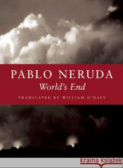 World's End Pablo Neruda William O'Daly 9781556592829 Copper Canyon Press