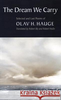 The Dream We Carry: Selected and Last Poems of Olav Hauge Olav H. Hauge Robert Bly Robert Hedin 9781556592881 Copper Canyon Press