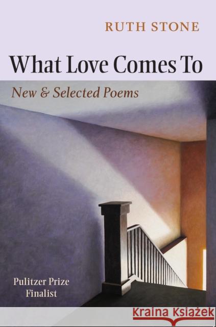 What Love Comes to: New & Selected Poems Ruth Stone Sharon Olds 9781556593277 Copper Canyon Press