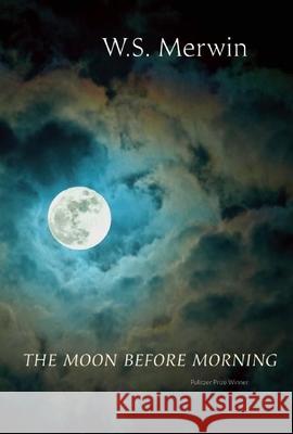 The Moon Before Morning W. S. Merwin 9781556594540 Copper Canyon Press