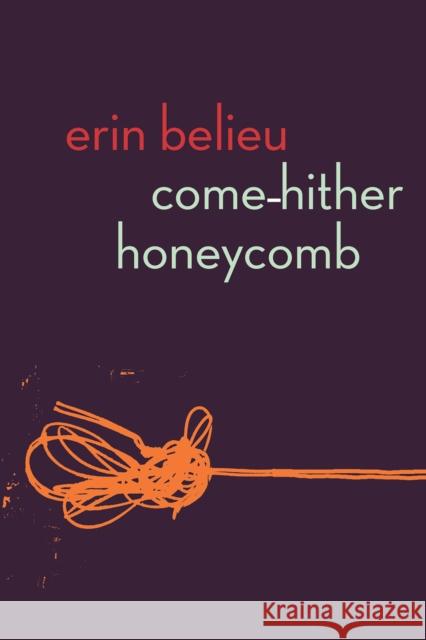 Come-Hither Honeycomb Belieu, Erin 9781556596100 Copper Canyon Press