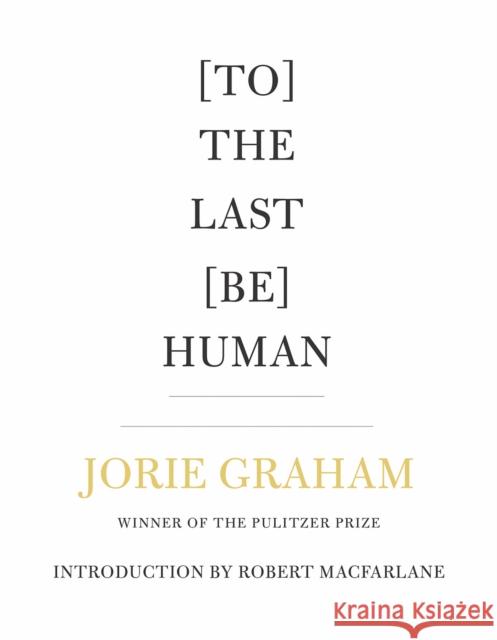 [To] The Last [Be] Human Jorie Graham 9781556596605 Copper Canyon Press