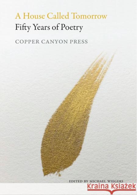 A House Called Tomorrow: 50 Years of Poetry from Copper Canyon Press  9781556596629 Copper Canyon Press,U.S.
